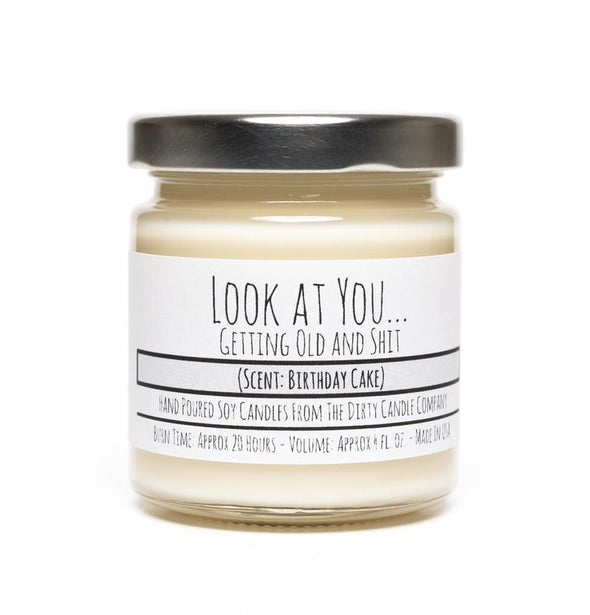 "LOOK AT YOUâ€¦ GETTING OLD
AND SHIT" 4 OZ CANDLE